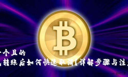 思考一个且的  
tp钱包转账后如何快速取消？详解步骤与注意事项