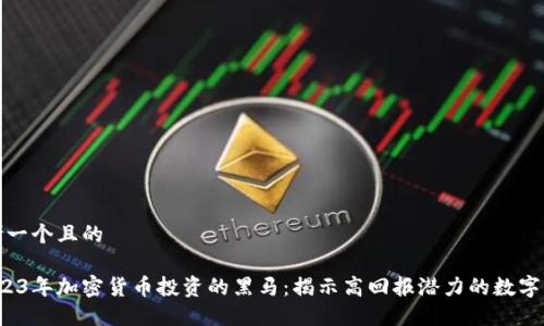 思考一个且的

 2023年加密货币投资的黑马：揭示高回报潜力的数字资产