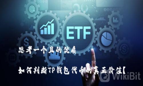 思考一个且的优质

如何判断TP钱包代币的真正价值？