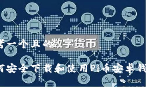 思考一个且的

如何安全下载和使用Pi币安卓钱包？