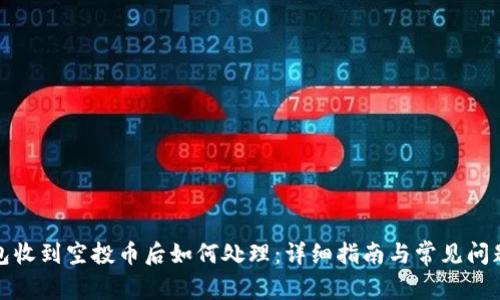 TP钱包收到空投币后如何处理：详细指南与常见问题解答