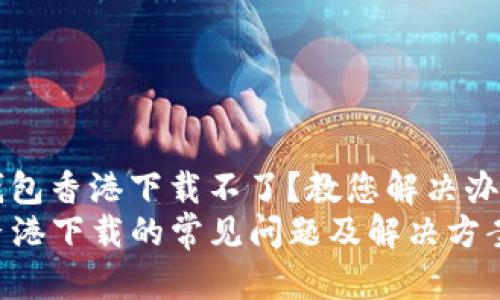 jiaotuTP钱包香港下载不了？教您解决办法！/jiaotu
TP钱包在香港下载的常见问题及解决方案