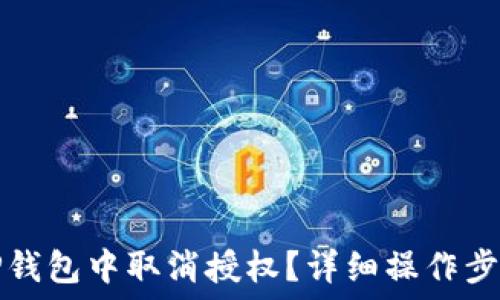   
如何在TP钱包中取消授权？详细操作步骤和解答