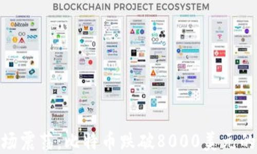 
加密货币市场震荡：比特币跌破8000美元的原因及影响