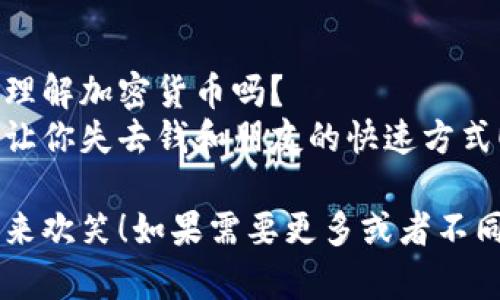 当然可以！以下是一些与加密货币相关的幽默段子，供您享受：

1. **挖矿的争论**  
   为什么比特币矿工不喜欢开派对？  
   因为他们总是在“挖”人，导致其他人不想参与！

2. **投资与情感**  
为什么加密货币投资者总是很寂寞？  
   因为他们总是把心投进去，却怕失去私钥！ 

3. **与传统货币的比较**  
告诉你一个秘密：如果代币可以谈恋爱，比特币肯定会和美元分手！  
   因为比特币太不稳定，美元总是想找个安全的港湾！

4. **交易的焦虑**  
你知道为什么加密货币交易者总是很焦虑吗？  
   因为他们的情绪和市场图表一模一样，总是在“波动”！

5. **比喻的幽默**  
比特币就像一个难追的对象，越想抓住它，越是离你远！  
   但是当你放手一搏时，它可能会突然回头！

6. **未来的幻想**  
我曾经梦到自己是一个成功的加密货币投资者，结果醒来发现钱包空空如也！  
   昨晚的那场“白日梦”真是太具戏剧性了！

7. **技术与常识**  
你知道如何帮助你的朋友理解加密货币吗？  
   就告诉他们：这是一个让你失去钱和朋友的快速方式！

希望这些段子能够给您带来欢笑！如果需要更多或者不同类型的内容，随时告诉我！