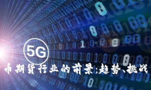 加密货币期货行业的前景：趋势、挑战与机遇