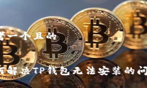 思考一个且的


如何解决TP钱包无法安装的问题？
