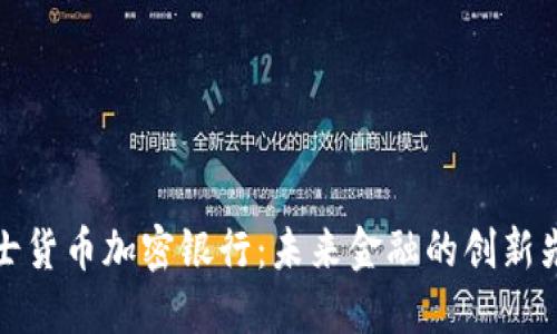 瑞士货币加密银行：未来金融的创新先锋