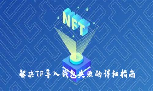 解决TP导入钱包失败的详细指南