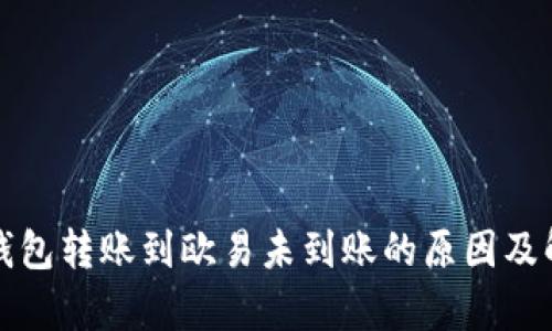 优质tp钱包转账到欧易未到账的原因及解决方法