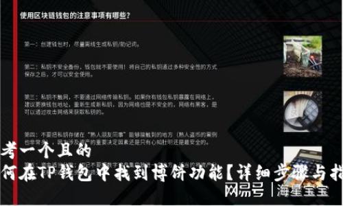 思考一个且的  
如何在TP钱包中找到博饼功能？详细步骤与指南