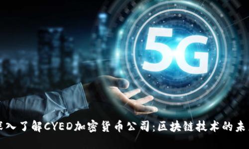 深入了解CYED加密货币公司：区块链技术的未来