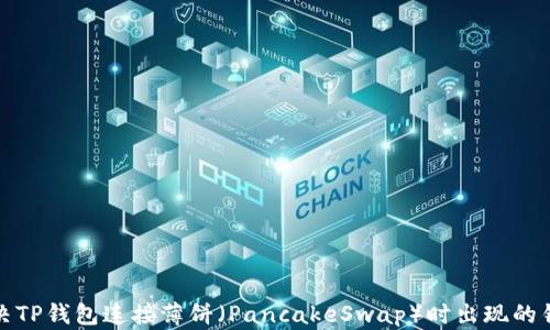 
如何解决TP钱包连接薄饼（PancakeSwap）时出现的错误问题