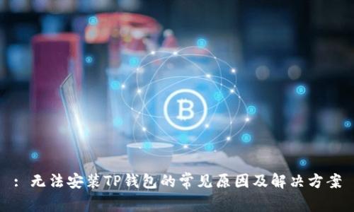 : 无法安装TP钱包的常见原因及解决方案