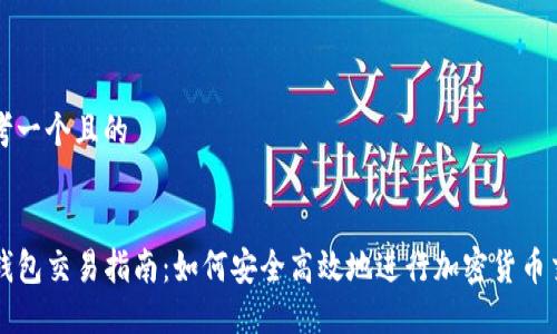 思考一个且的


TP钱包交易指南：如何安全高效地进行加密货币交易