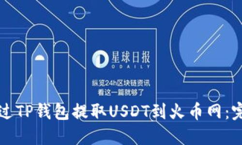 如何通过TP钱包提取USDT到火币网：完整指南
