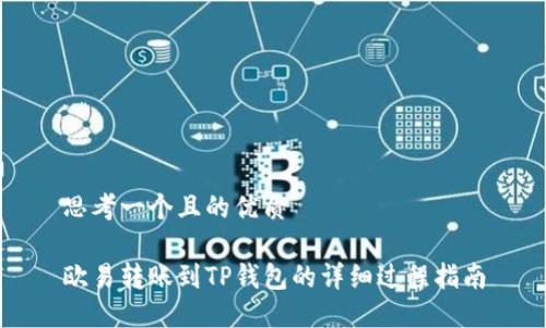 思考一个且的优质

欧易转账到TP钱包的详细过程指南