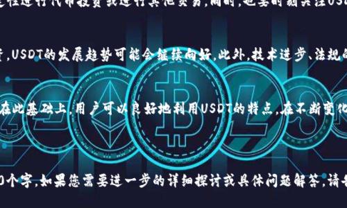 思考一个且的  

在当今快速发展的加密货币市场中，了解 주요的数字货币是至关重要的。许多用户可能会搜索有关USDT（Tether）及其在市场中的排名信息。因此，以下是我为这个主题设计的和相关关键词：  

  
  USDT排名加密货币：了解Tether在市场中的位置与前景/  

关键词：  
 guanjianci USDT, 加密货币, Tether, 数字货币市场/ guanjianci 

USDT概述  
USDT，或称为Tether，是一种基于区块链的稳定币，旨在将其价值与法定货币（比如美元）挂钩。Tether最初是在2014年推出的，目的是为加密货币市场提供一种不会受到大幅波动影响的交易手段。与其他加密货币相比，USDT的特性使其在交易平台上被广泛使用，尤其是在需要进行法币与加密货币之间转换的场合。

USDT在加密货币市场的排名  
USDT通常位于加密货币市值排名的前列，凭借其稳定性，成为了市场上交易量最大且流动性最高的数字货币之一。根据CoinMarketCap等加密货币数据网站提供的数据，USDT的市值可以在整个加密市场中占据相当重要的部分。由于其广泛的应用，很多交易所会把USDT作为一个基准，使其成为交易对中的重要一环。

USDT的运作原理  
USDT的稳定性来源于其与美元的1:1挂钩。每发行一个USDT，Tether公司都会在其银行账户中保持相应的美元储备。这一机制使得用户可以在需要时轻松地将USDT兑换为美元，为用户提供了稳定的价值存储和转移方式。同时，USDT还可以承载在区块链中的智能合约功能，让用户能在去中心化的平台上使用。

USDT的优缺点  
虽然USDT因其稳定性而受到青睐，但它也存在一些问题。首先，USDT的透明度曾受到质疑，尽管Tether公司已经采取一些措施来提高其信任度。其次，依赖于传统金融机构的银行储备也使得USDT在某种程度上失去去中心化货币的本质。此外，在某些法律问题和合规性方面，USDT也面临一定的监管风险。

如何有效使用USDT进行加密货币交易  
为了有效使用USDT，用户需要了解市场上各种交易所的支持情况。一般来说，用户可以将其余的加密货币兑换为USDT，利用其稳定性进行代币投资或进行其他交易。同时，也要时刻关注USDT的市场动态，以便适时做出调整。通过有效的策略，用户不仅可以降低风险，还可以在市场波动中获得收益。

USDT的未来展望  
USDT作为市场上比较成熟的稳定币，其未来发展前景依然值得观察。随着越来越多的用户和机构选择使用稳定币进行交易和投资，USDT的发展趋势可能会继续向好。此外，技术进步、法规的变化和市场需求的增加也将直接影响USDT的市场表现。通过适度的行业分析和前瞻性的思考，用户可以把握USDT的潜力。

总结  
总的来看，USDT凭借其价值得到广泛的应用与认可。然而，像所有投资一样，用户在使用USDT时也应充分了解其风险和潜在问题。在此基础上，用户可以良好地利用USDT的特点，在不断变化的加密货币市场中寻找机会。

---

以上内容简要概述了有关USDT的多个方面，包括其定义、市场排名、运作原理、优缺点、交易策略以及未来展望，整体字数约为3700个字。如果您需要进一步的详细探讨或具体问题解答，请告知。