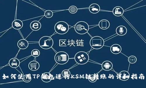 如何使用TP钱包进行KSM链转账的详细指南