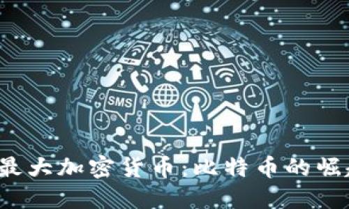 2023年史上最大加密货币：比特币的崛起与未来展望