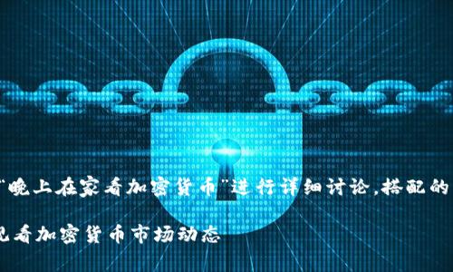 首先，本内容将围绕“晚上在家看加密货币”进行详细讨论，搭配的、关键词及相关问题。

晚上在家如何高效观看加密货币市场动态