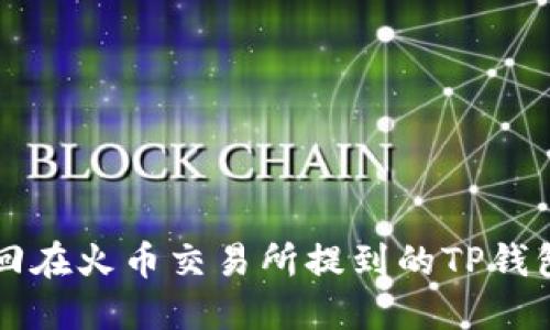 如何找回在火币交易所提到的TP钱包中的币