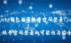 jiaodiantp钱包能否账号密码登录/jiaodianTP钱包：账