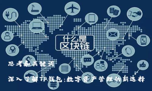 思考和关键词

深入了解TP钱包：数字资产管理的新选择