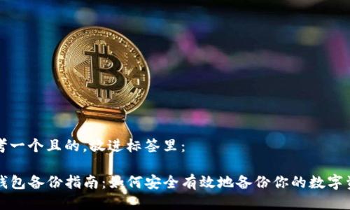 思考一个且的，放进标签里：

TP钱包备份指南：如何安全有效地备份你的数字资产