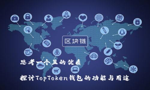 思考一个且的优质

探讨TopToken钱包的功能与用途