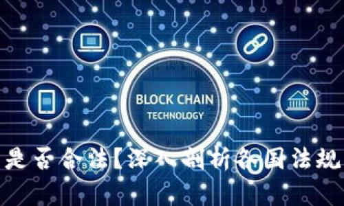 玩加密货币是否合法？深入剖析各国法规与投资风险