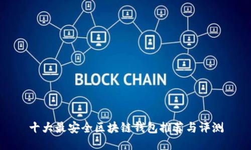 十大最安全区块链钱包推荐与评测