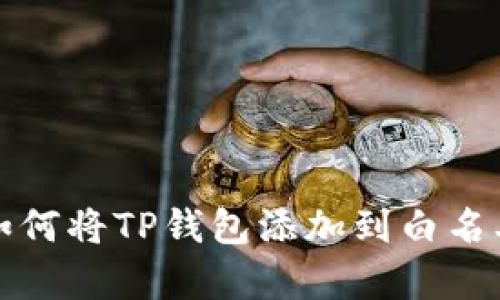 如何将TP钱包添加到白名单