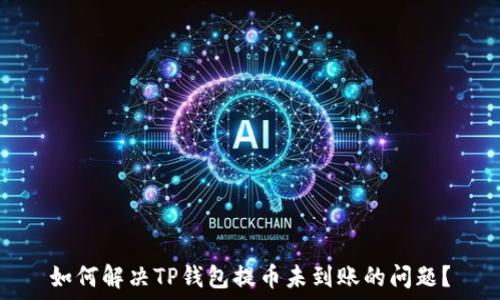   
如何解决TP钱包提币未到账的问题？