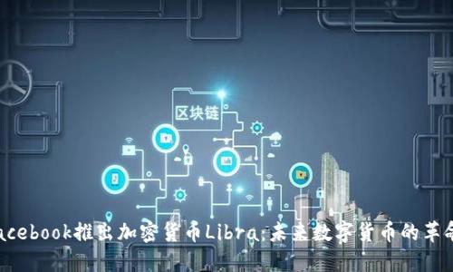 Facebook推出加密货币Libra：未来数字货币的革命？