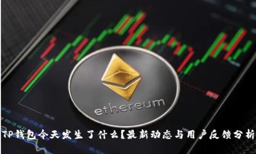 TP钱包今天发生了什么？最新动态与用户反馈分析