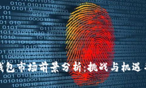 TP钱包市场前景分析：挑战与机遇并存