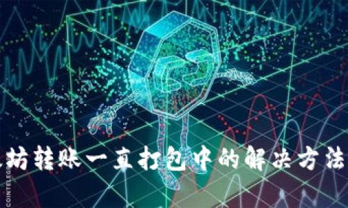 TP钱包以太坊转账一直打包中的解决方法与原因分析