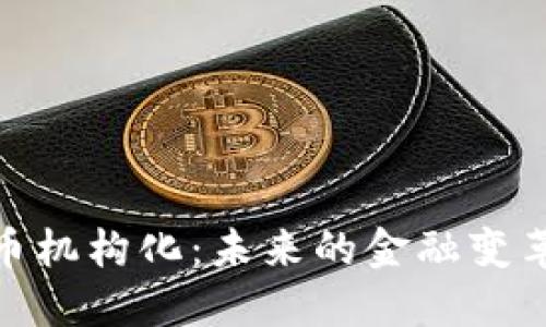 加密货币机构化：未来的金融变革与机遇