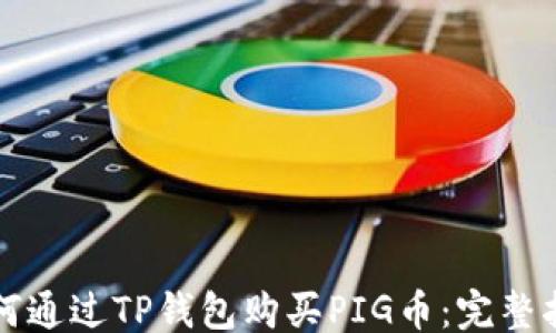
```
如何通过TP钱包购买PIG币：完整指南