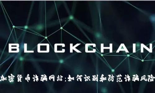 加密货币诈骗网站：如何识别和防范诈骗风险