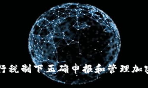 如何在现行税制下正确申报和管理加密货币交易