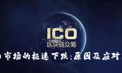 加密货币市场的极速下跌：原因及应对策略分析