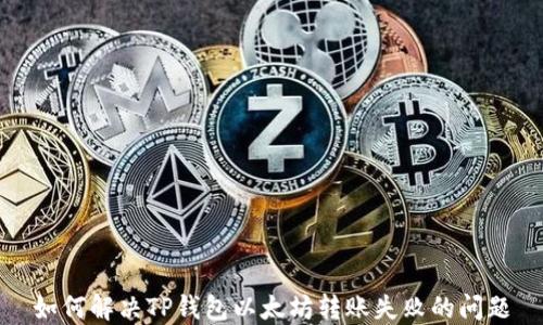
如何解决TP钱包以太坊转账失败的问题