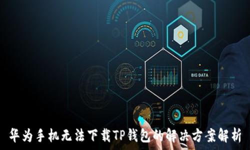   
华为手机无法下载TP钱包的解决方案解析