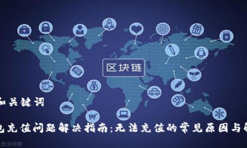 思考的和关键词

: TP钱包充值问题解决指南：无法充值的常见原因与解决方案