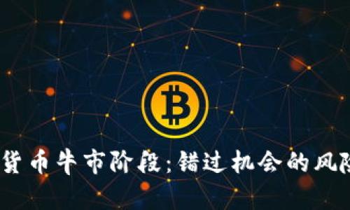 2023年加密货币牛市阶段：错过机会的风险与投资策略