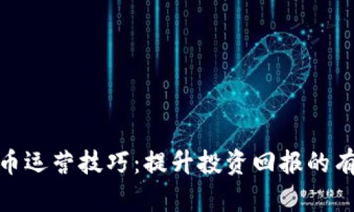 加密货币运营技巧：提升投资回报的有效策略