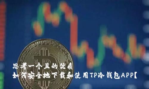 思考一个且的优质  
如何安全地下载和使用TP冷钱包APP？