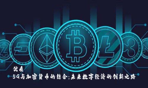 优质  
5G与加密货币的结合：未来数字经济的创新之路